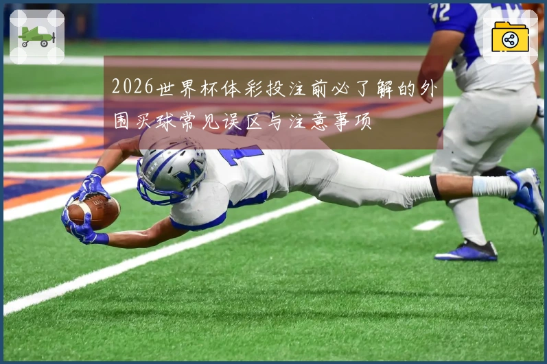 2026世界杯体彩投注前必了解的外围买球常见误区与注意事项